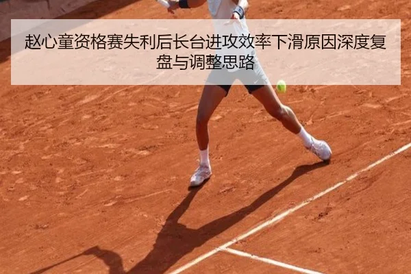 赵心童资格赛失利后长台进攻效率下滑原因深度复盘与调整思路 | MILANSPORT